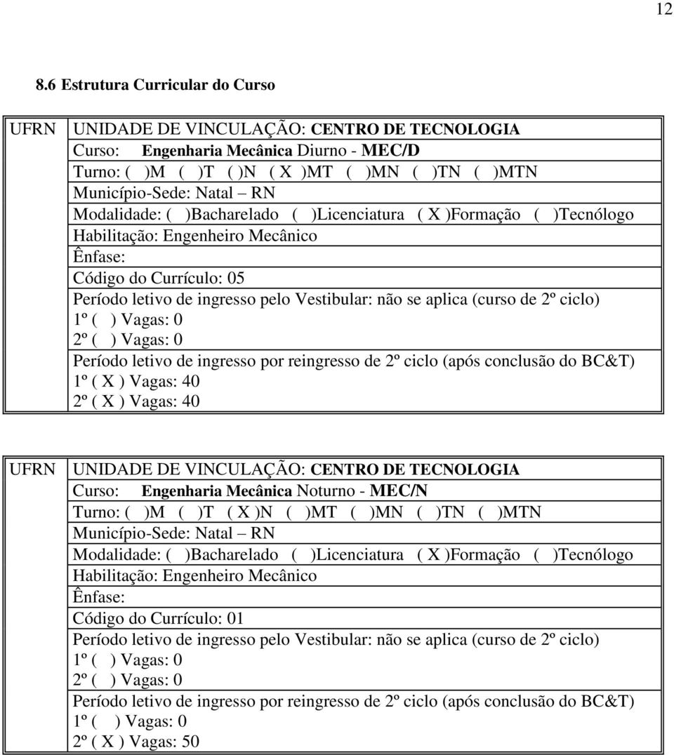 ciclo) 1º ( ) Vagas: 0 2º ( ) Vagas: 0 Período letivo de ingresso por reingresso de 2º ciclo (após conclusão do BC&T) 1º ( X ) Vagas: 40 2º ( X ) Vagas: 40 UNIDADE DE VINCULAÇÃO: CENTRO DE TECNOLOGIA