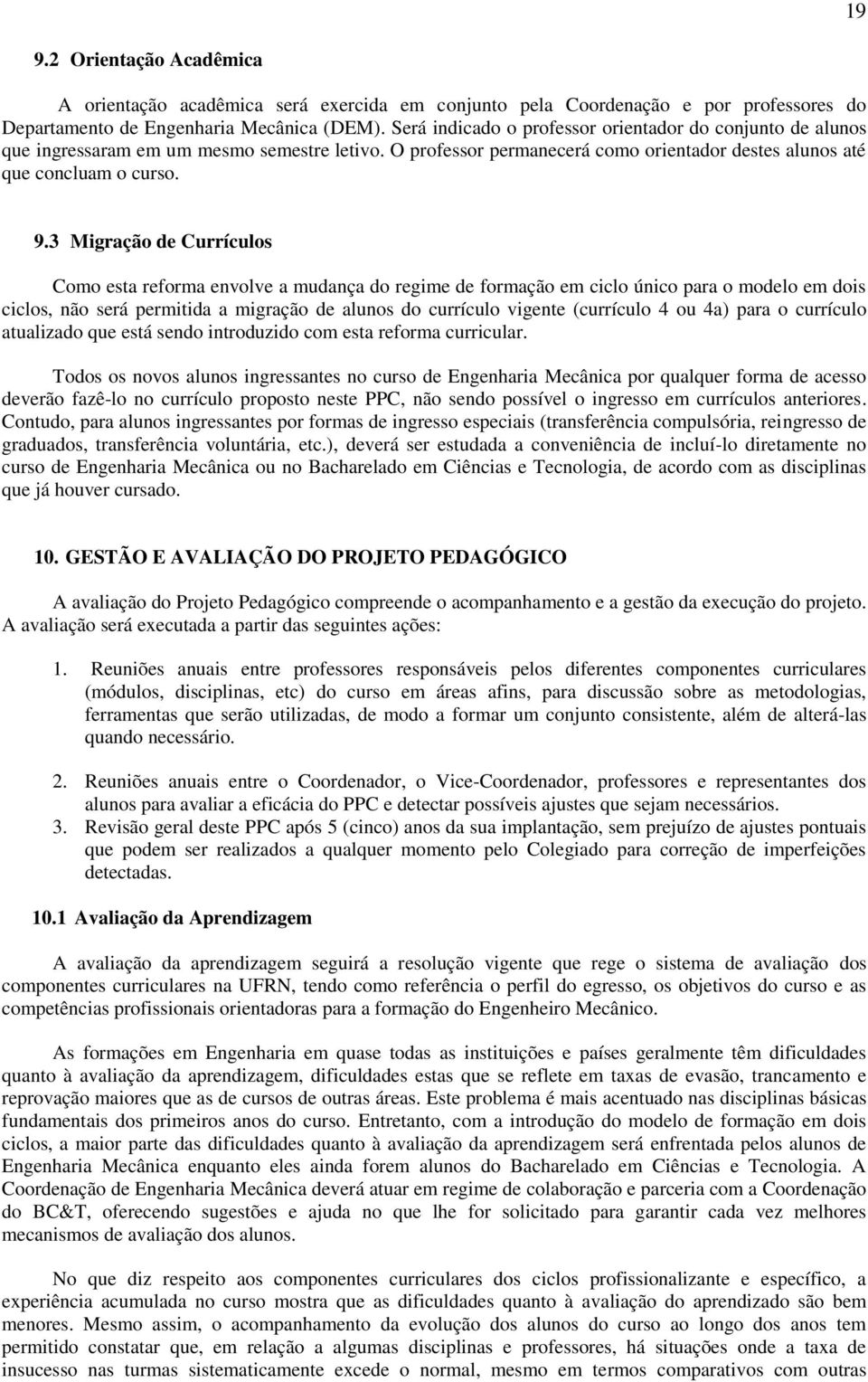 3 Migração de Currículos Como esta reforma envolve a mudança do regime de formação em ciclo único para o modelo em dois ciclos, não será permitida a migração de alunos do currículo vigente (currículo