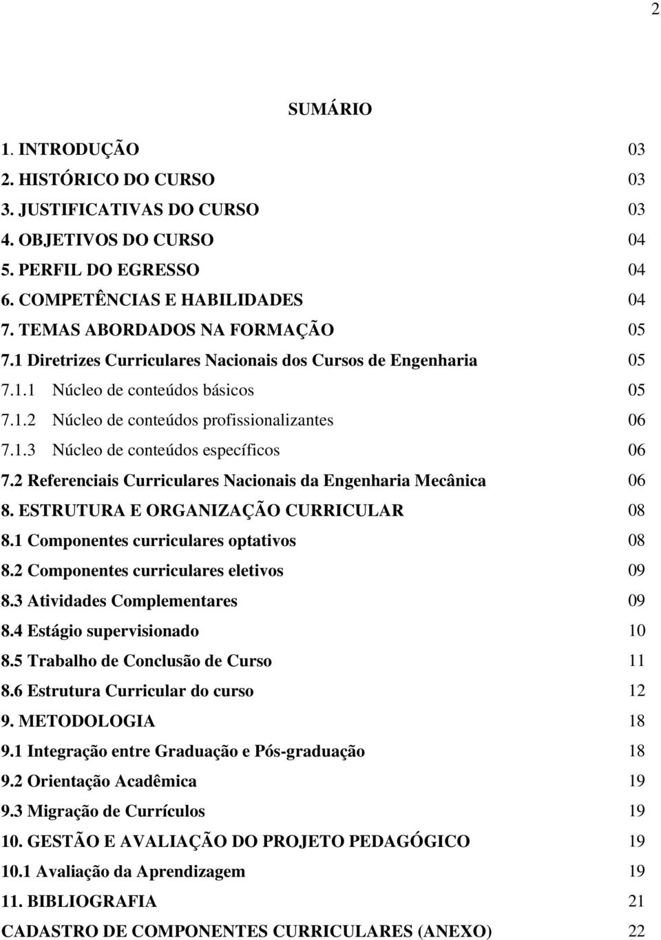 2 Referenciais Curriculares Nacionais da Engenharia Mecânica 06 8. ESTRUTURA E ORGANIZAÇÃO CURRICULAR 08 8.1 Componentes curriculares optativos 08 8.2 Componentes curriculares eletivos 09 8.