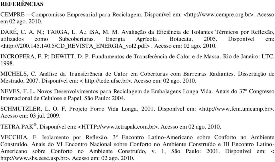 Acesso em: 02 ago. 2010. INCROPERA, F. P; DEWITT, D. P. Fundamentos de Transferência de Calor e de Massa. Rio de Janeiro: LTC, 1998. MICHELS, C.