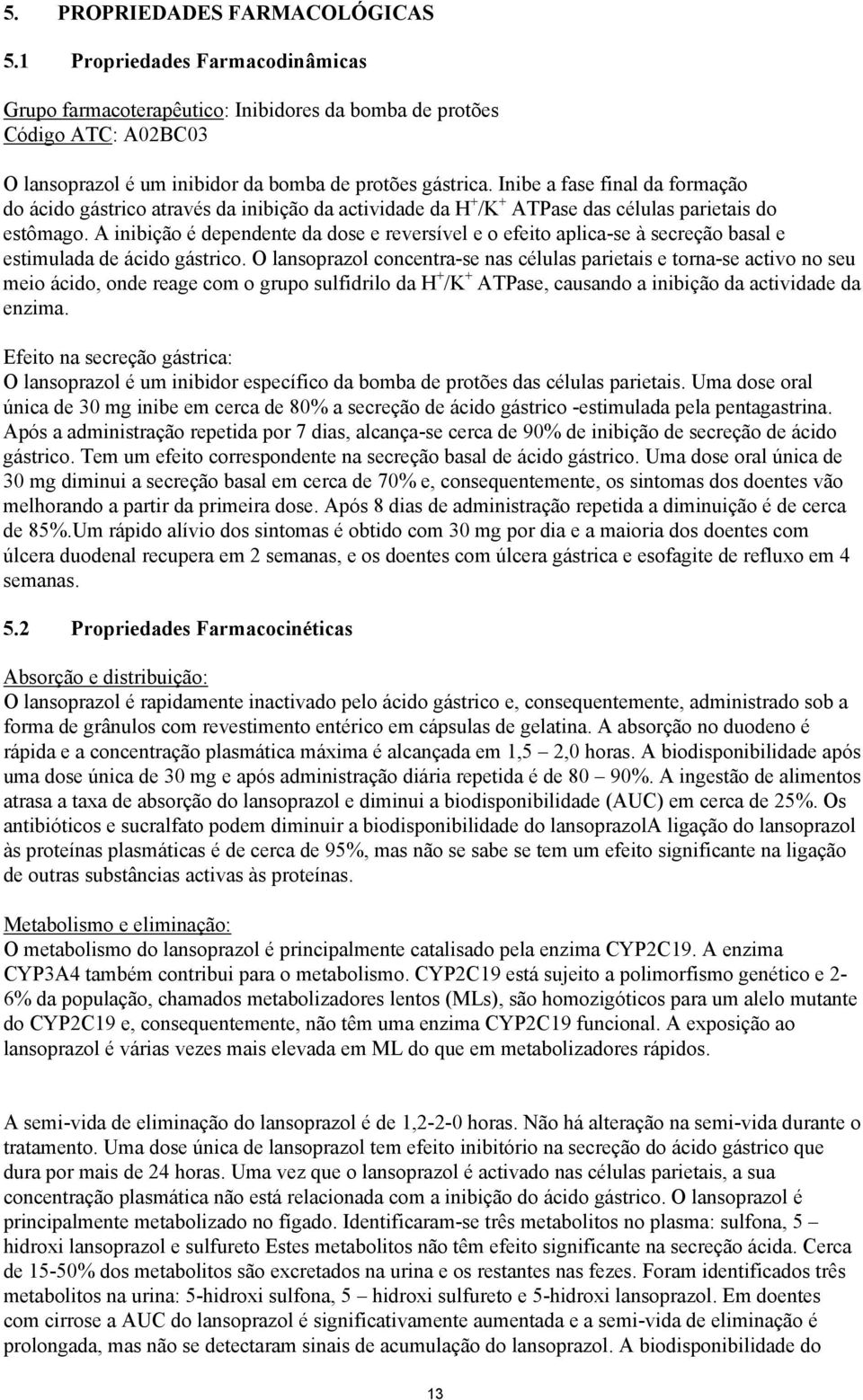 A inibição é dependente da dose e reversível e o efeito aplica-se à secreção basal e estimulada de ácido gástrico.