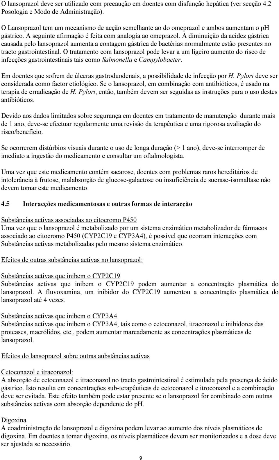 A diminuição da acidez gástrica causada pelo lansoprazol aumenta a contagem gástrica de bactérias normalmente estão presentes no tracto gastrointestinal.