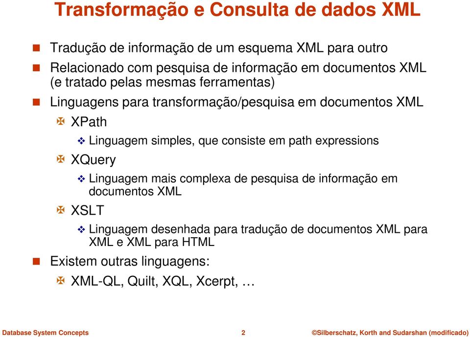 XPath Linguagem simples, que consiste em path expressions XQuery Linguagem mais complexa de pesquisa de informação em