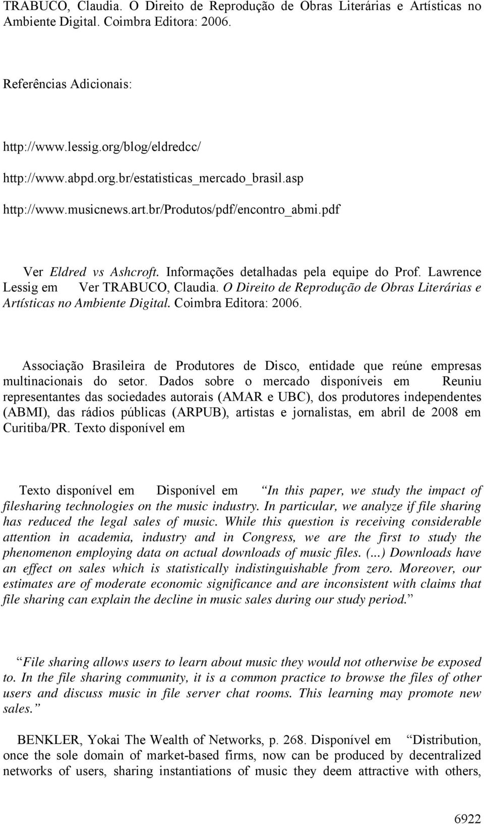 O Direito de Reprodução de Obras Literárias e Artísticas no Ambiente Digital. Coimbra Editora: 2006. Associação Brasileira de Produtores de Disco, entidade que reúne empresas multinacionais do setor.