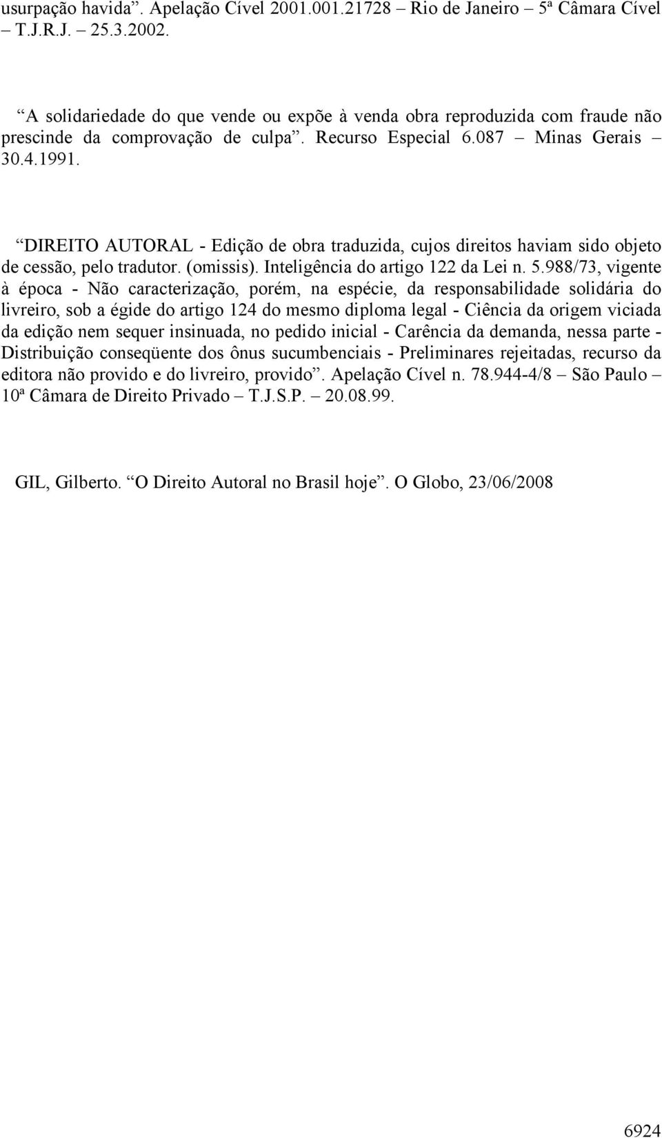 DIREITO AUTORAL - Edição de obra traduzida, cujos direitos haviam sido objeto de cessão, pelo tradutor. (omissis). Inteligência do artigo 122 da Lei n. 5.