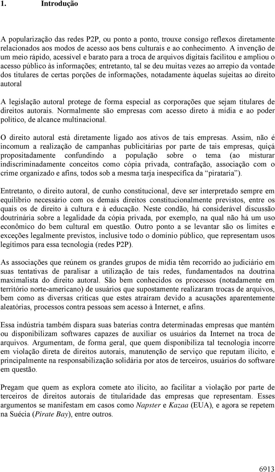 titulares de certas porções de informações, notadamente àquelas sujeitas ao direito autoral A legislação autoral protege de forma especial as corporações que sejam titulares de direitos autorais.