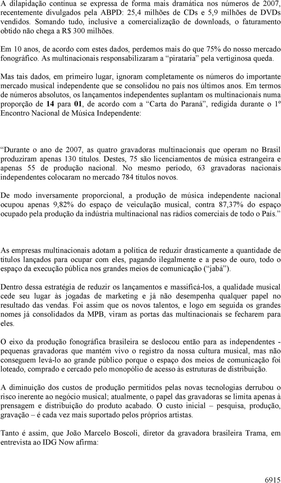 As multinacionais responsabilizaram a pirataria pela vertiginosa queda.