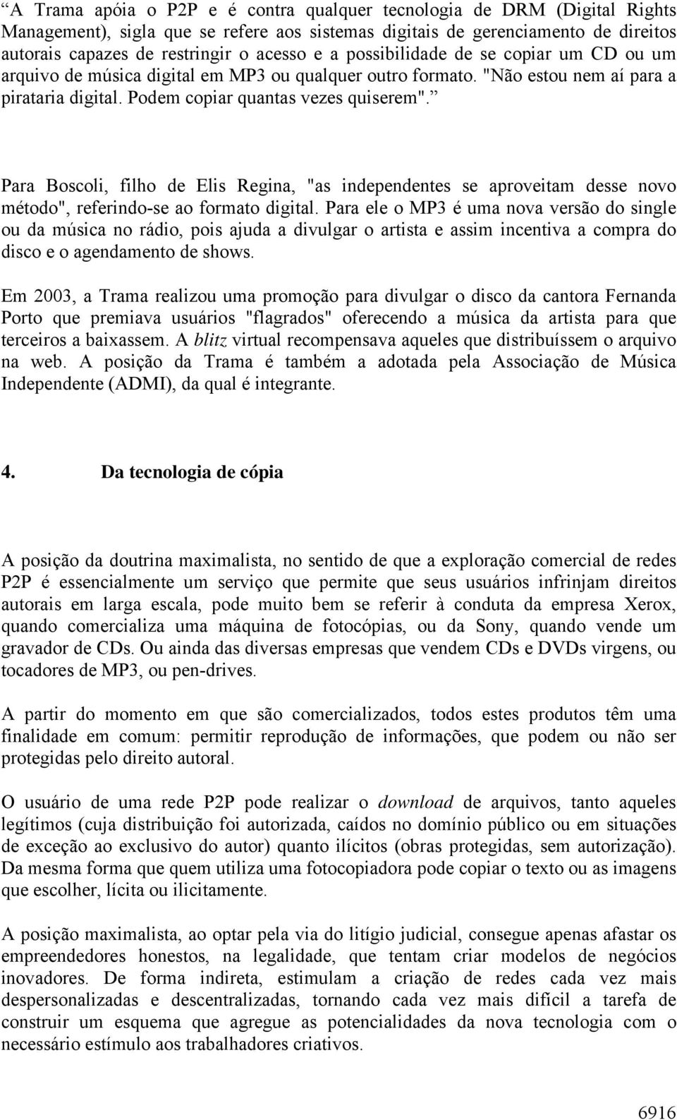 Para Boscoli, filho de Elis Regina, "as independentes se aproveitam desse novo método", referindo-se ao formato digital.