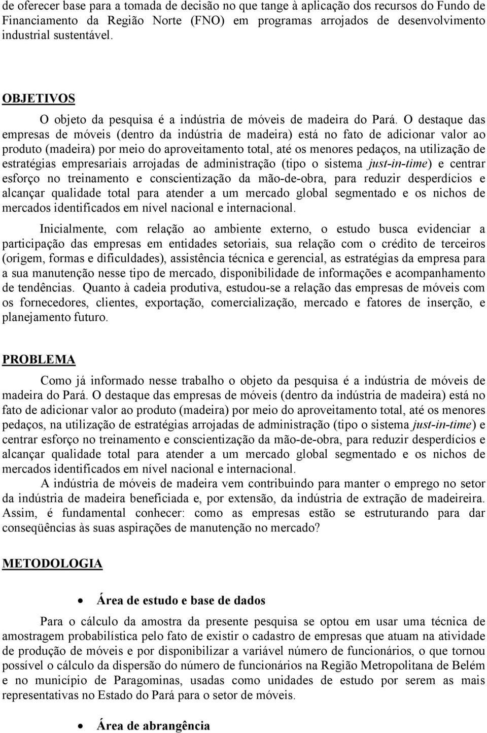 O destaque das empresas de móveis (dentro da indústria de madeira) está no fato de adicionar valor ao produto (madeira) por meio do aproveitamento total, até os menores pedaços, na utilização de