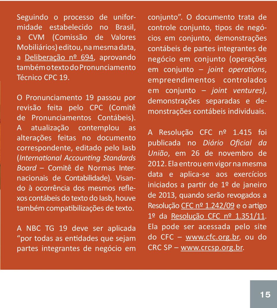 A atualização contemplou as alterações feitas no documento correspondente, editado pelo Iasb (International Accounting Standards Board Comitê de Normas Internacionais de Contabilidade).