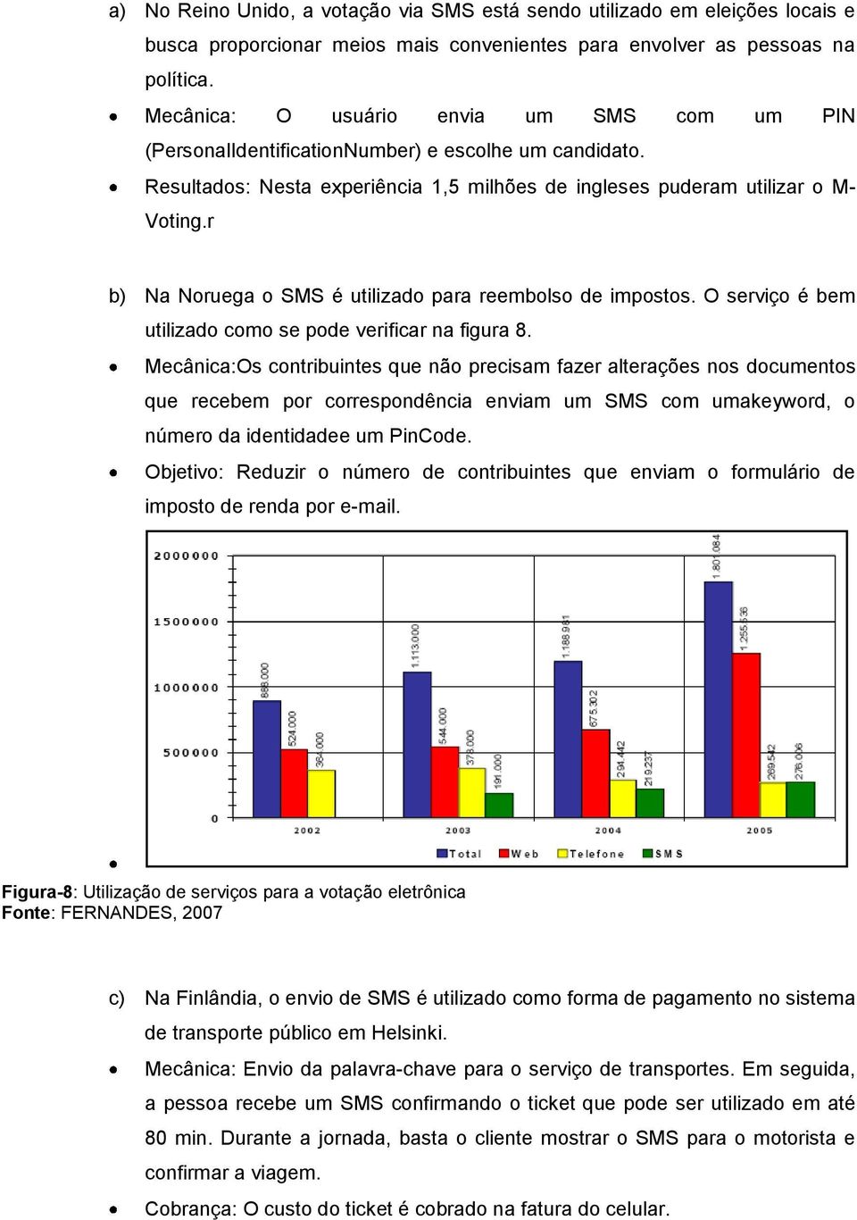 r b) Na Noruega o SMS é utilizado para reembolso de impostos. O serviço é bem utilizado como se pode verificar na figura 8.