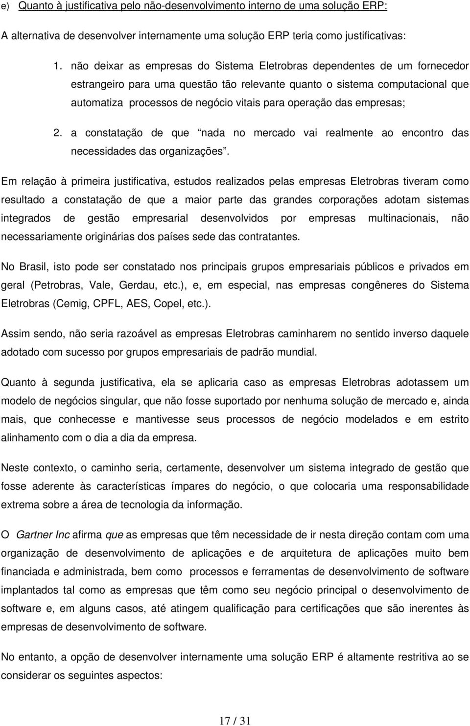 operação das empresas; 2. a constatação de que nada no mercado vai realmente ao encontro das necessidades das organizações.