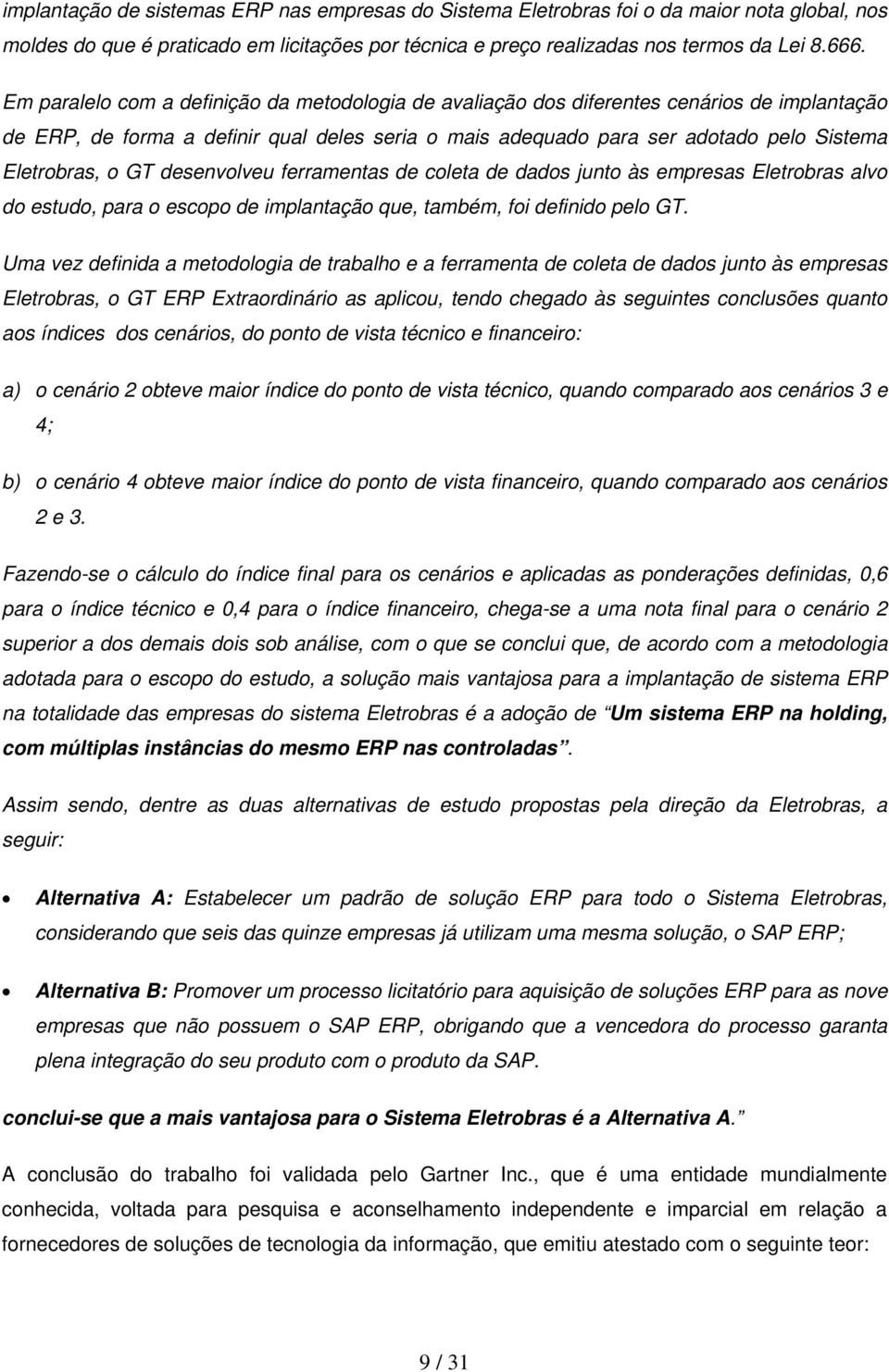 GT desenvolveu ferramentas de coleta de dados junto às empresas Eletrobras alvo do estudo, para o escopo de implantação que, também, foi definido pelo GT.