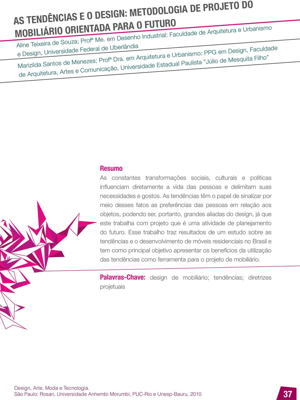 em Arquitetura e Urbanismo: PPG em Design, Faculdade de Arquitetura, Artes e Comunicação, Universidade Estadual Paulista Júlio de Mesquita Filho Resumo As constantes transformações sociais, culturais