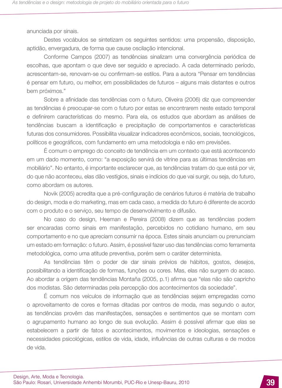 A cada determinado período, acrescentam-se, renovam-se ou confirmam-se estilos.