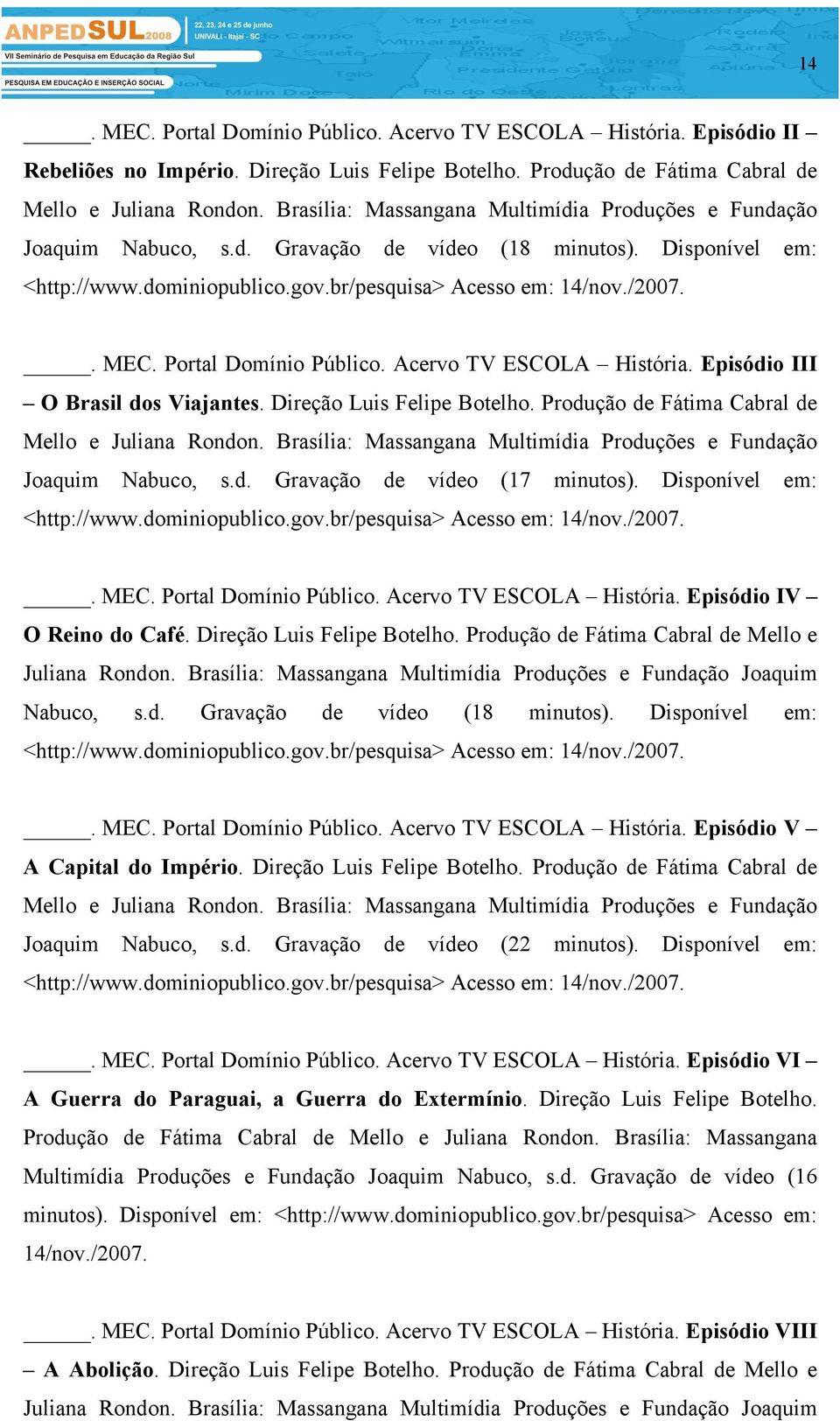 Episódio III O Brasil dos Viajantes. Direção Luis Felipe Botelho. Produção de Fátima Cabral de Mello e Juliana Rondon. Brasília: Massangana Multimídia Produções e Fundação Joaquim Nabuco, s.d. Gravação de vídeo (17 minutos).