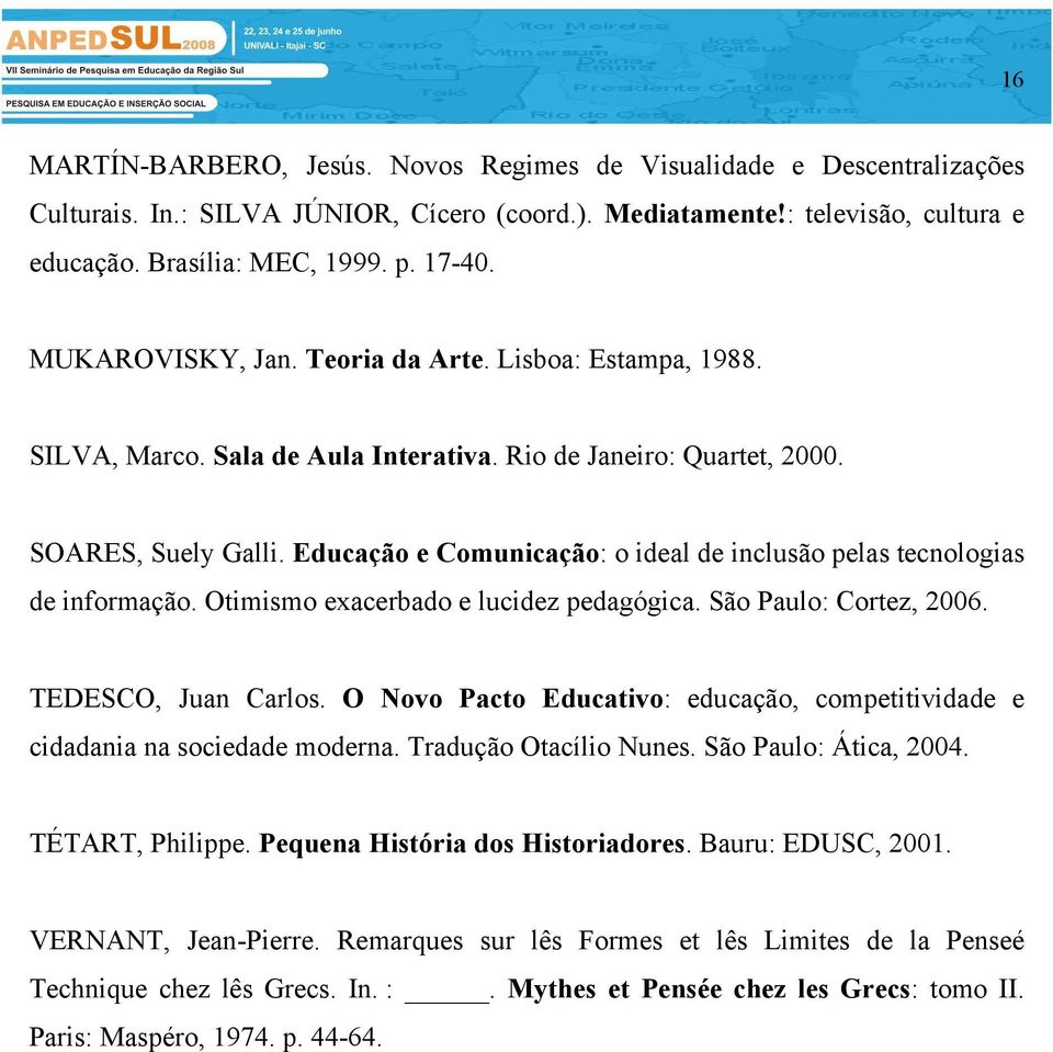 Educação e Comunicação: o ideal de inclusão pelas tecnologias de informação. Otimismo exacerbado e lucidez pedagógica. São Paulo: Cortez, 2006. TEDESCO, Juan Carlos.