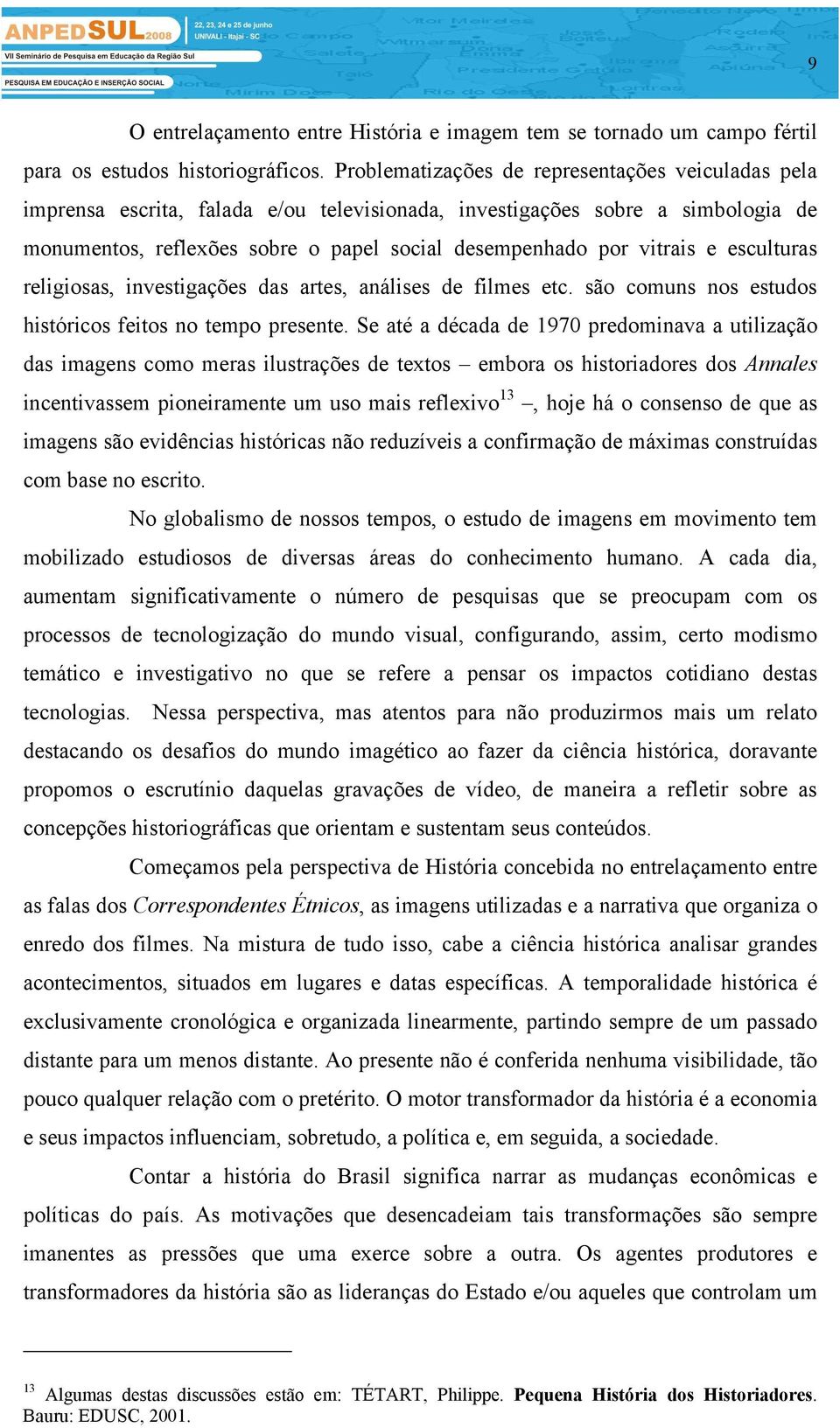 e esculturas religiosas, investigações das artes, análises de filmes etc. são comuns nos estudos históricos feitos no tempo presente.