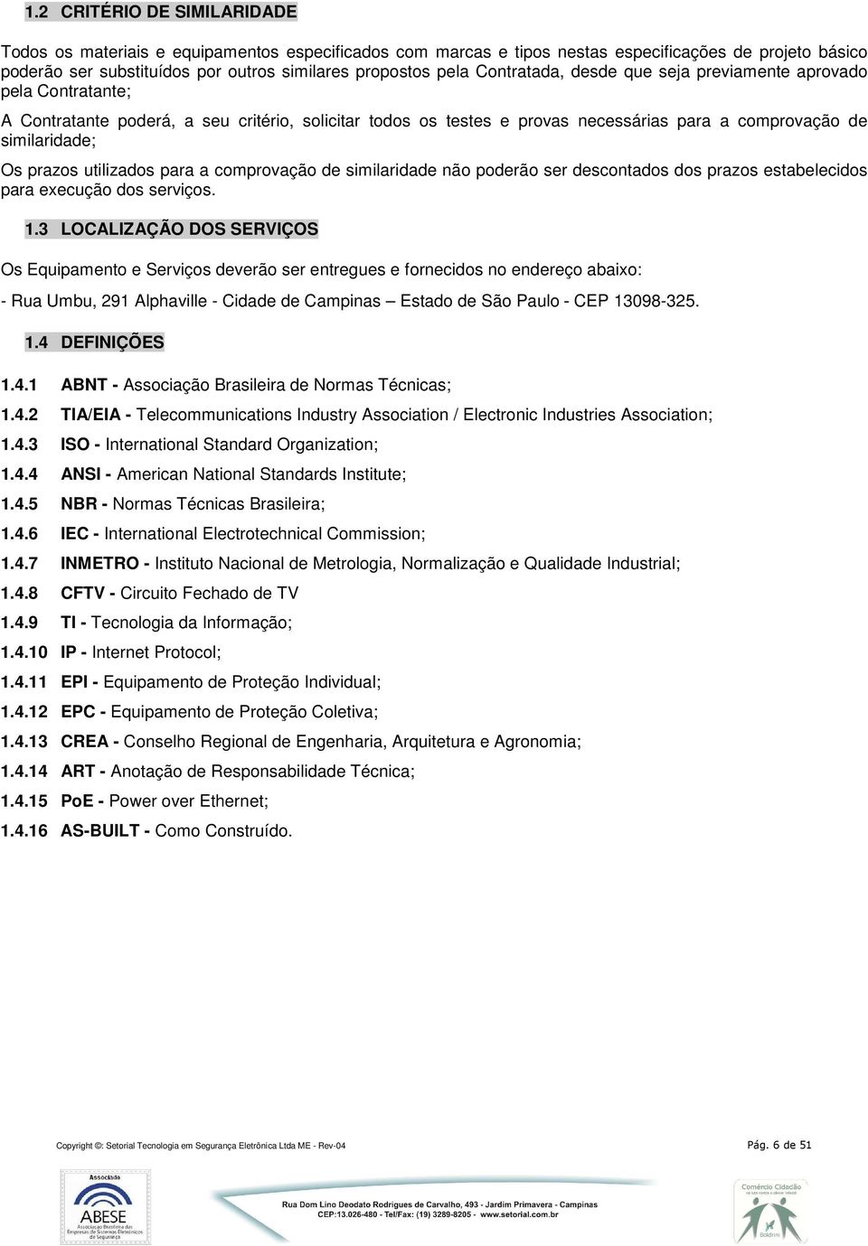 utilizados para a comprovação de similaridade não poderão ser descontados dos prazos estabelecidos para execução dos serviços. 1.