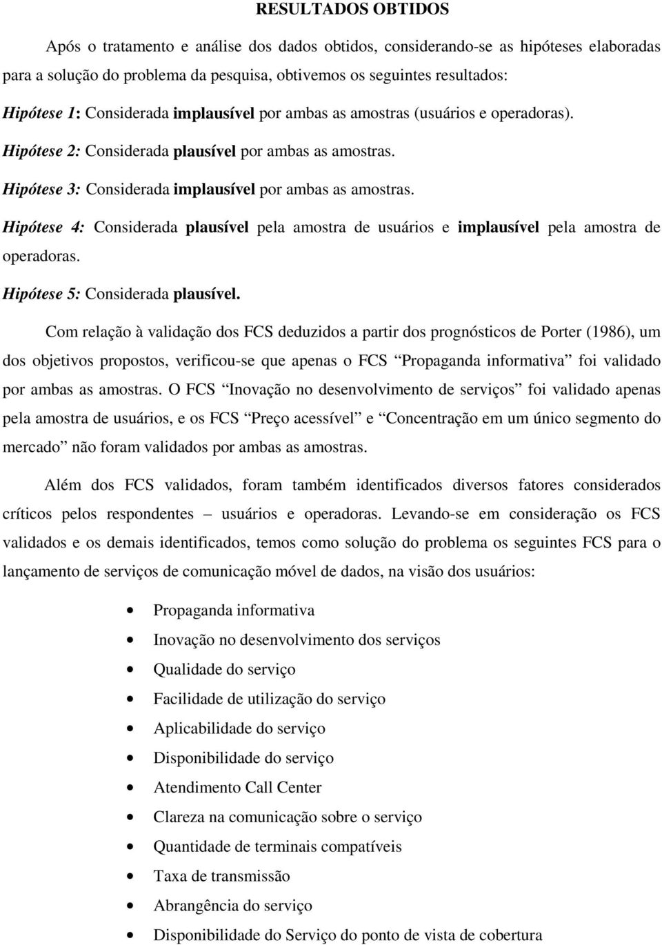 Hipótese 4: Considerada plausível pela amostra de usuários e implausível pela amostra de operadoras. Hipótese 5: Considerada plausível.