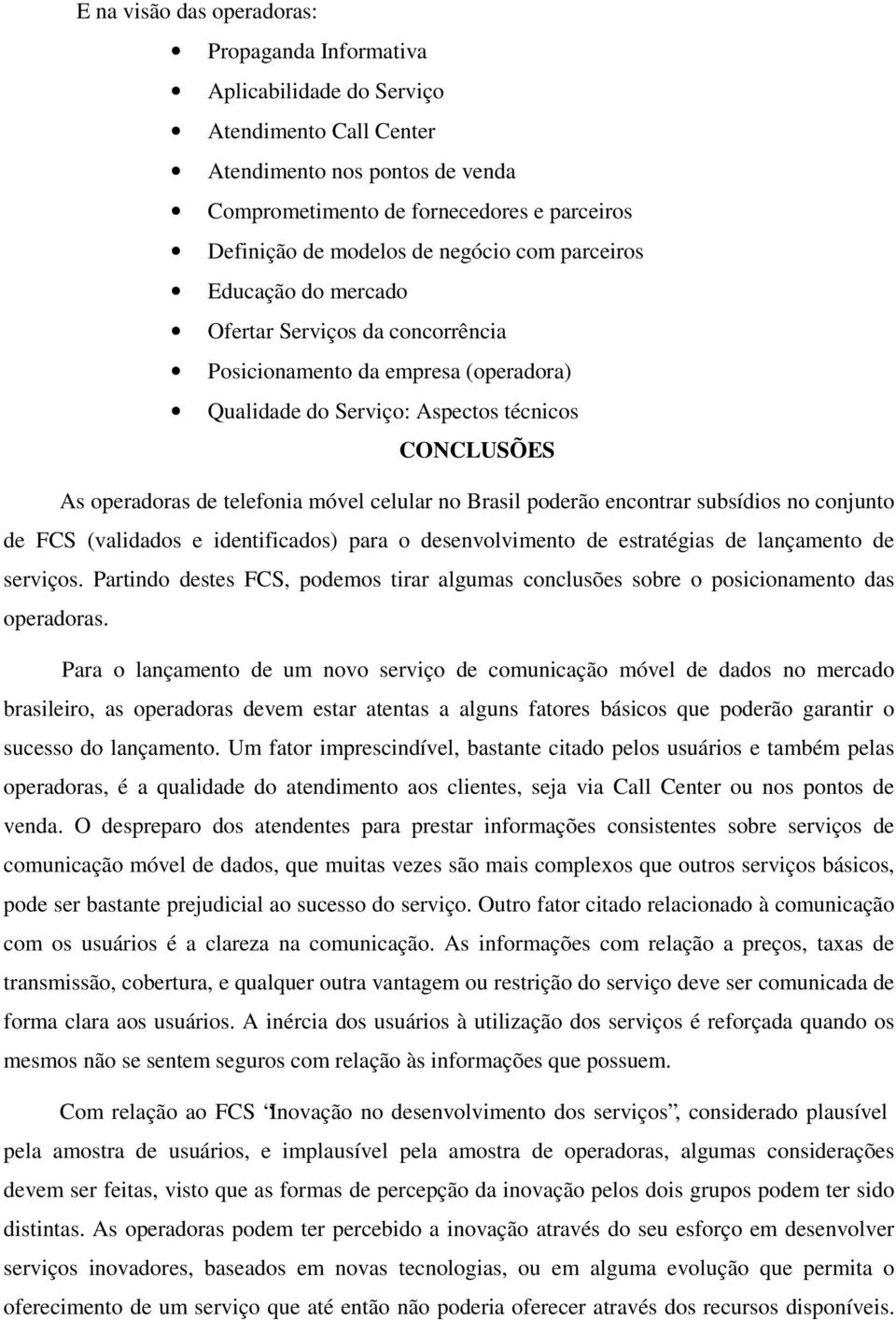 celular no Brasil poderão encontrar subsídios no conjunto de FCS (validados e identificados) para o desenvolvimento de estratégias de lançamento de serviços.