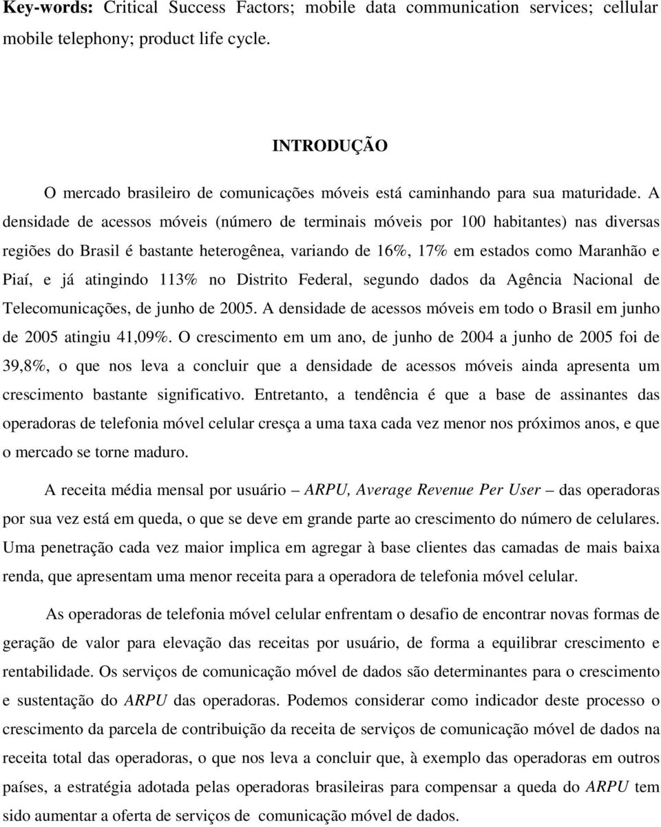 A densidade de acessos móveis (número de terminais móveis por 100 habitantes) nas diversas regiões do Brasil é bastante heterogênea, variando de 16%, 17% em estados como Maranhão e Piaí, e já