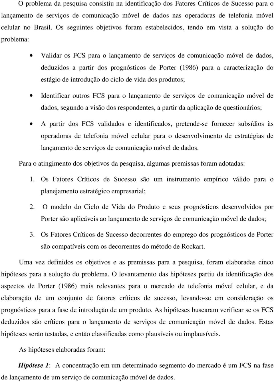 Porter (1986) para a caracterização do estágio de introdução do ciclo de vida dos produtos; Identificar outros FCS para o lançamento de serviços de comunicação móvel de dados, segundo a visão dos