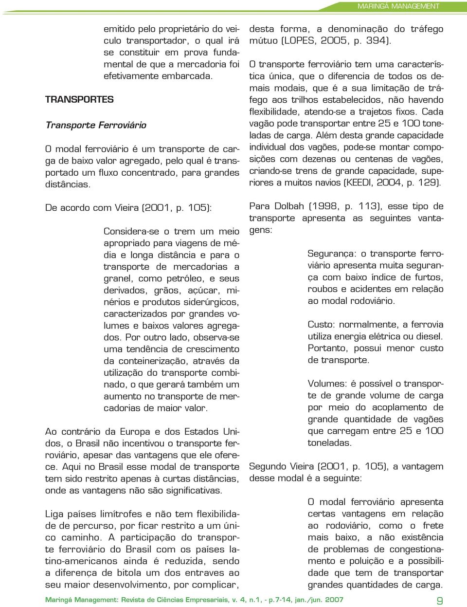 desta forma, a denominação do tráfego mútuo (LOPES, 2005, p. 394).