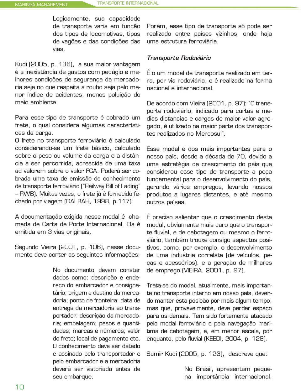 meio ambiente. Para esse tipo de transporte é cobrado um frete, o qual considera algumas características da carga.