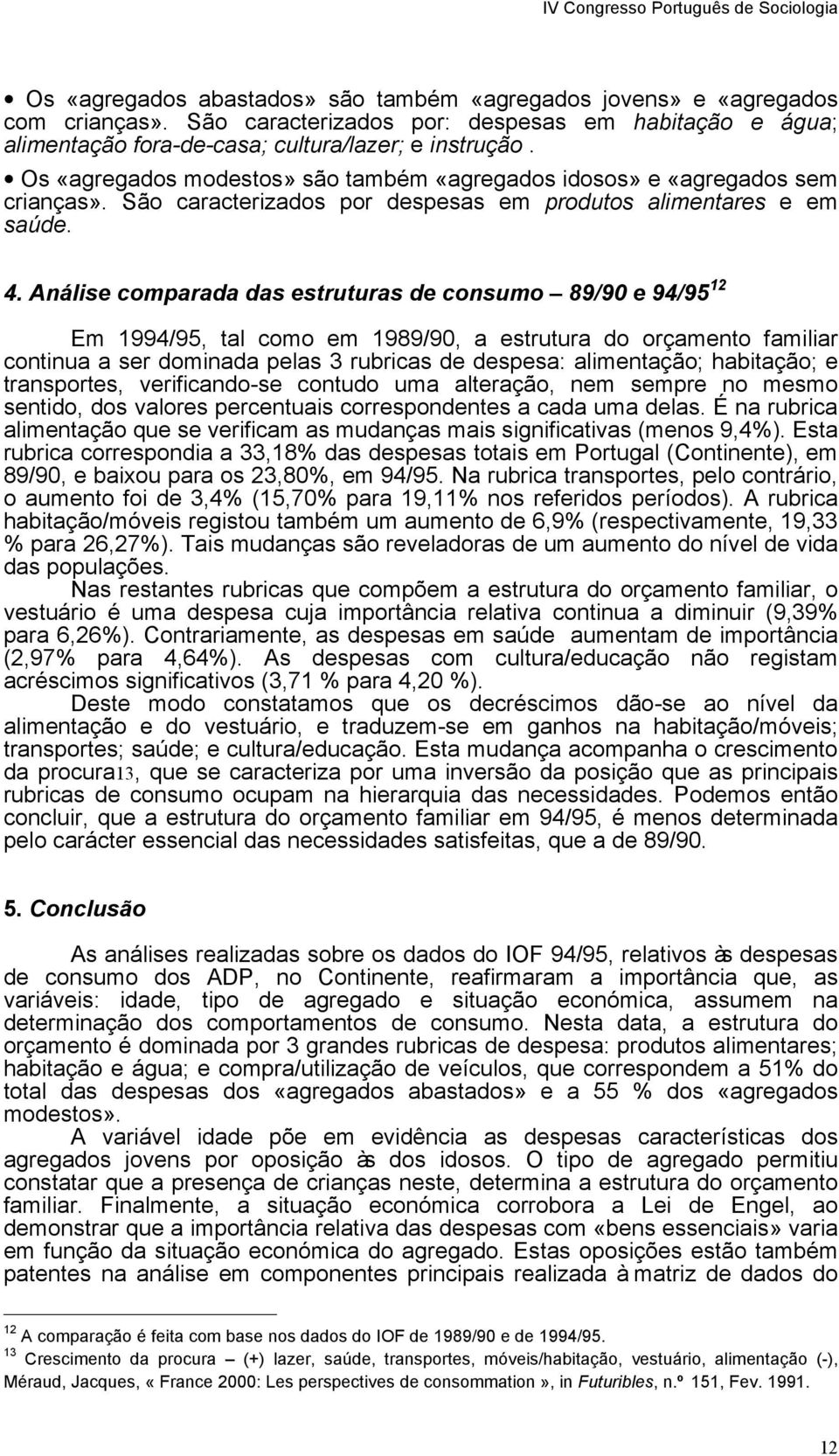 Análise comparada das estruturas de consumo 89/90 e 94/95 12 Em 1994/95, tal como em 1989/90, a estrutura do orçamento familiar continua a ser dominada pelas 3 rubricas de despesa: alimentação;