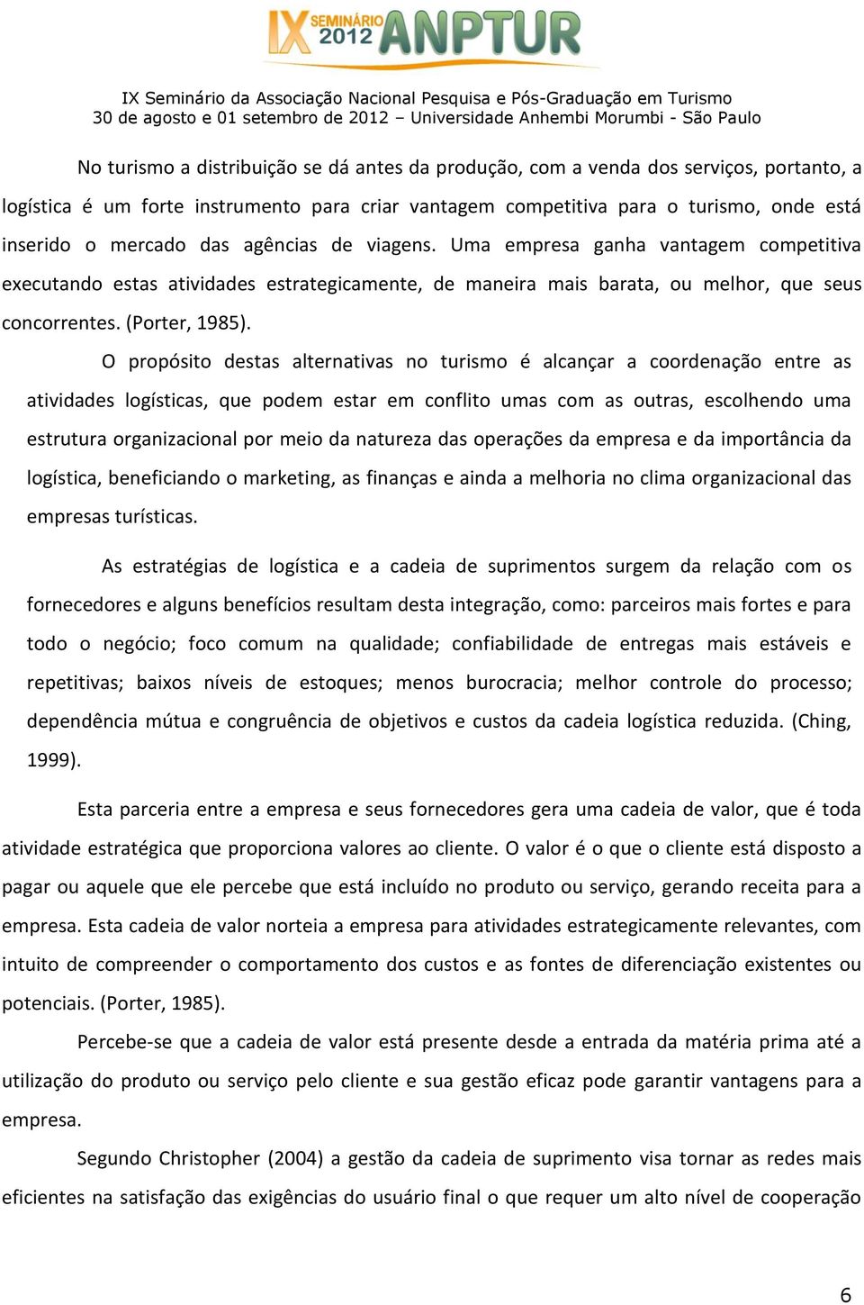 O propósito destas alternativas no turismo é alcançar a coordenação entre as atividades logísticas, que podem estar em conflito umas com as outras, escolhendo uma estrutura organizacional por meio da