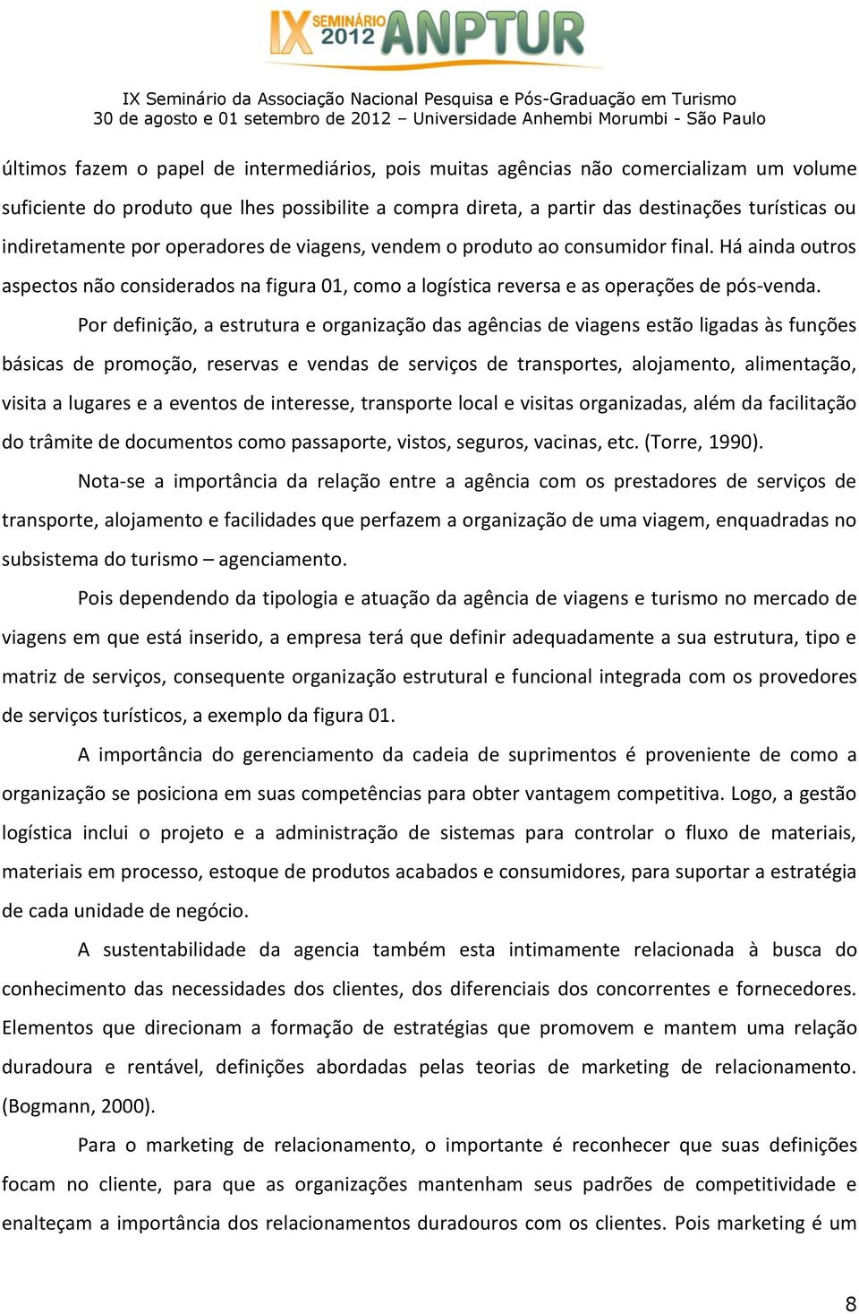 Por definição, a estrutura e organização das agências de viagens estão ligadas às funções básicas de promoção, reservas e vendas de serviços de transportes, alojamento, alimentação, visita a lugares