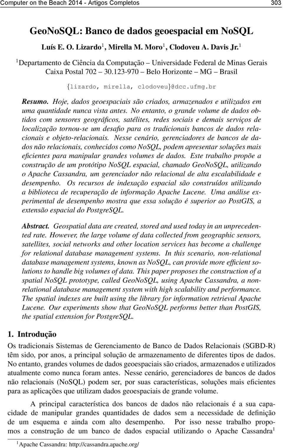 Hoje, dados geoespaciais são criados, armazenados e utilizados em uma quantidade nunca vista antes.