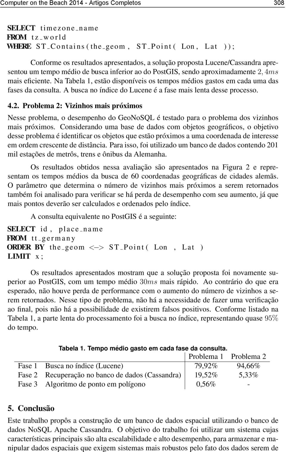 Na Tabela 1, estão disponíveis os tempos médios gastos em cada uma das fases da consulta. A busca no índice do Lucene é a fase mais lenta desse processo. 4.2.