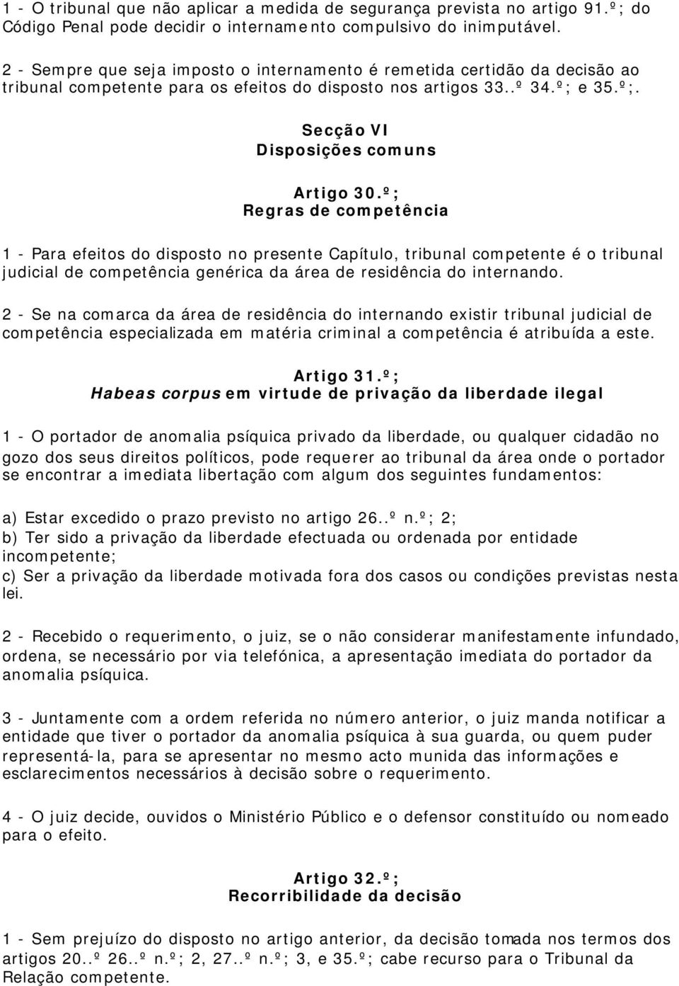 º; Regras de competência 1 - Para efeitos do disposto no presente Capítulo, tribunal competente é o tribunal judicial de competência genérica da área de residência do internando.