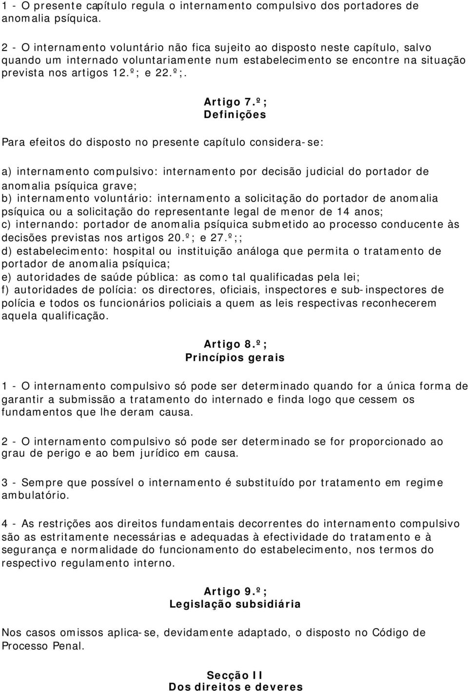 º; Definições Para efeitos do disposto no presente capítulo considera-se: a) internamento compulsivo: internamento por decisão judicial do portador de anomalia psíquica grave; b) internamento