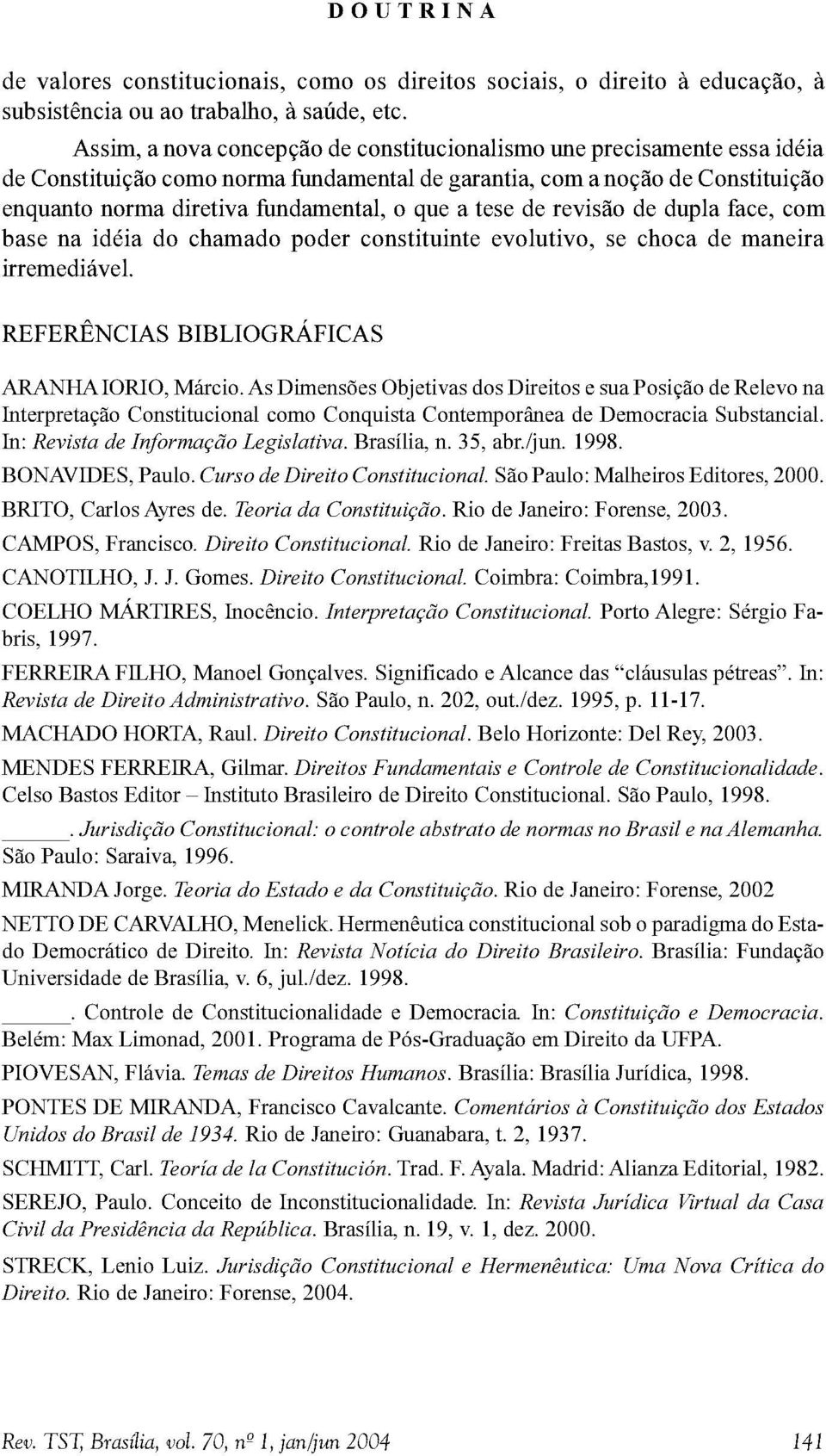 tese de revisão de dupla face, com base na idéia do chamado poder constituinte evolutivo, se choca de maneira irremediável. REFERÊNCIAS BIBLIOGRÁFICAS ARANHA IORIO, Márcio.