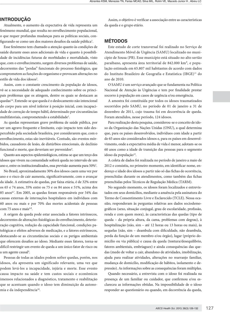 Esse fenômeno tem chamado a atenção quanto às condições de saúde durante esses anos adicionais de vida e quanto à possibilidade de incidências futuras de morbidades e mortalidade, visto que, com o