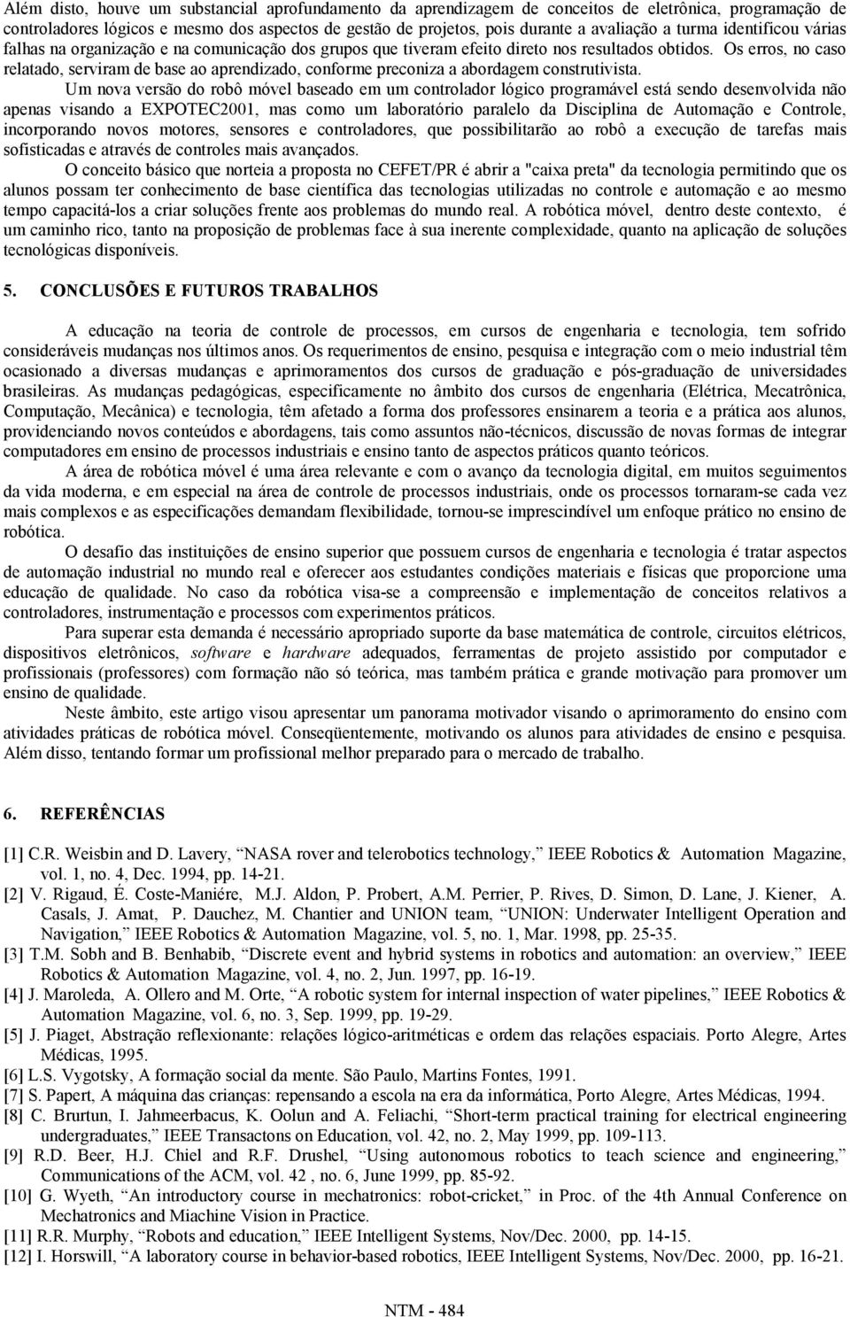 Os erros, no caso relatado, serviram de base ao aprendizado, conforme preconiza a abordagem construtivista.