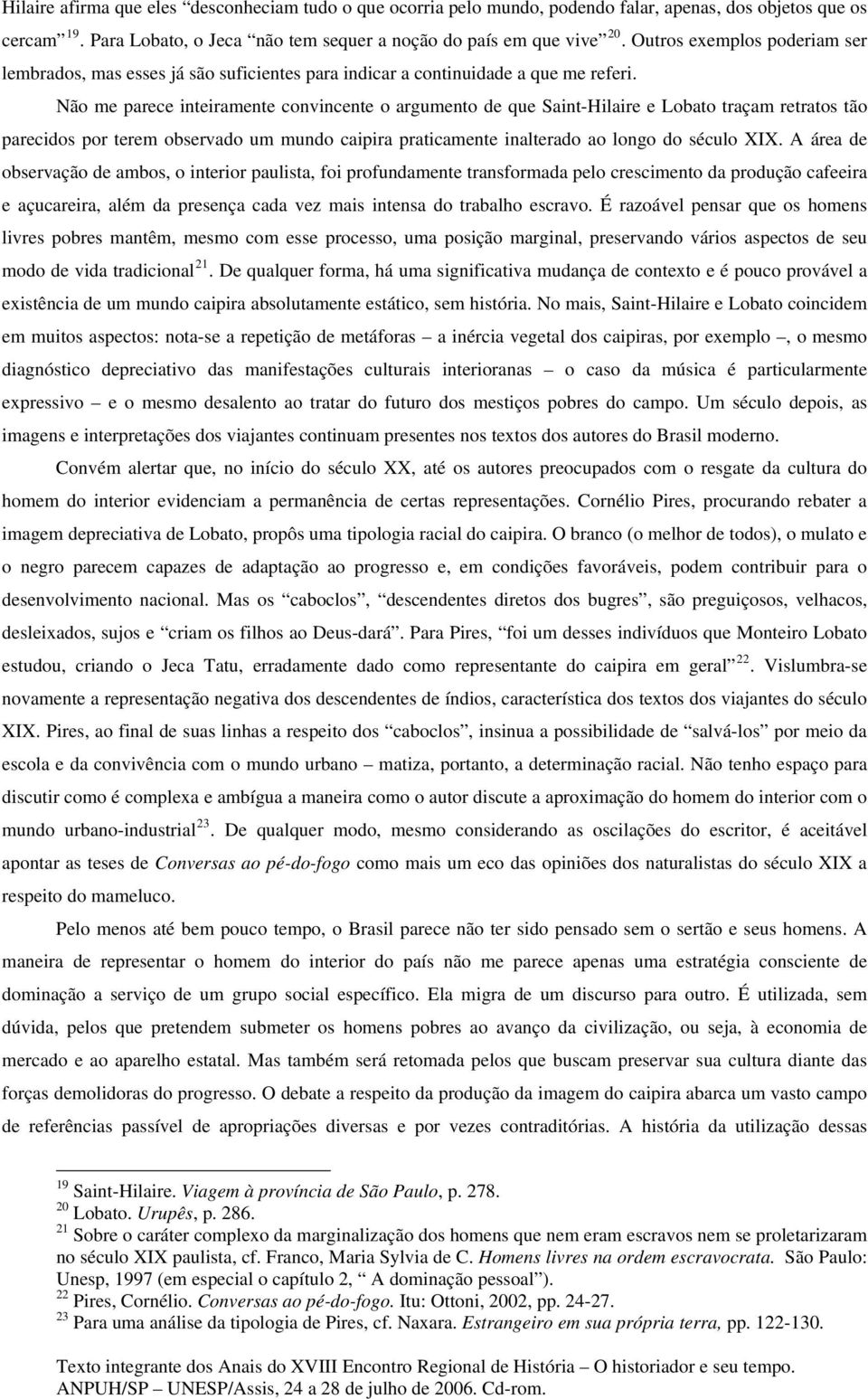 Não me parece inteiramente convincente o argumento de que Saint-Hilaire e Lobato traçam retratos tão parecidos por terem observado um mundo caipira praticamente inalterado ao longo do século XIX.