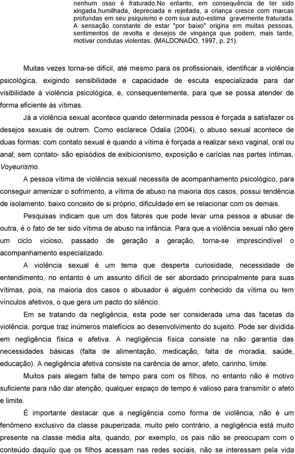 A sensação constante de estar "por baixo" origina em muitas pessoas, sentimentos de revolta e desejos de vingança que podem, mais tarde, motivar condutas violentas. (MALDONADO, 1997, p. 21).