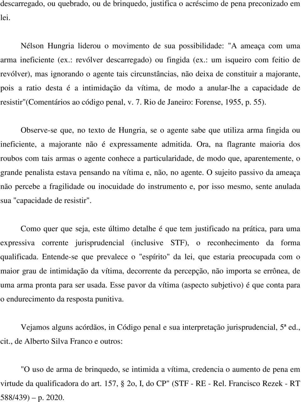 : um isqueiro com feitio de revólver), mas ignorando o agente tais circunstâncias, não deixa de constituir a majorante, pois a ratio desta é a intimidação da vítima, de modo a anular-lhe a capacidade