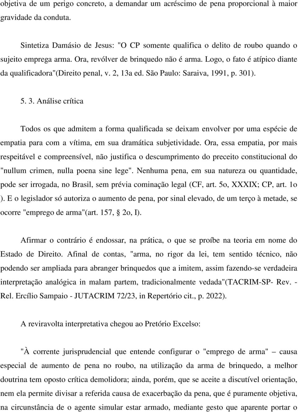 Logo, o fato é atípico diante da qualificadora"(direito penal, v. 2, 13a ed. São Paulo: Saraiva, 1991, p. 30