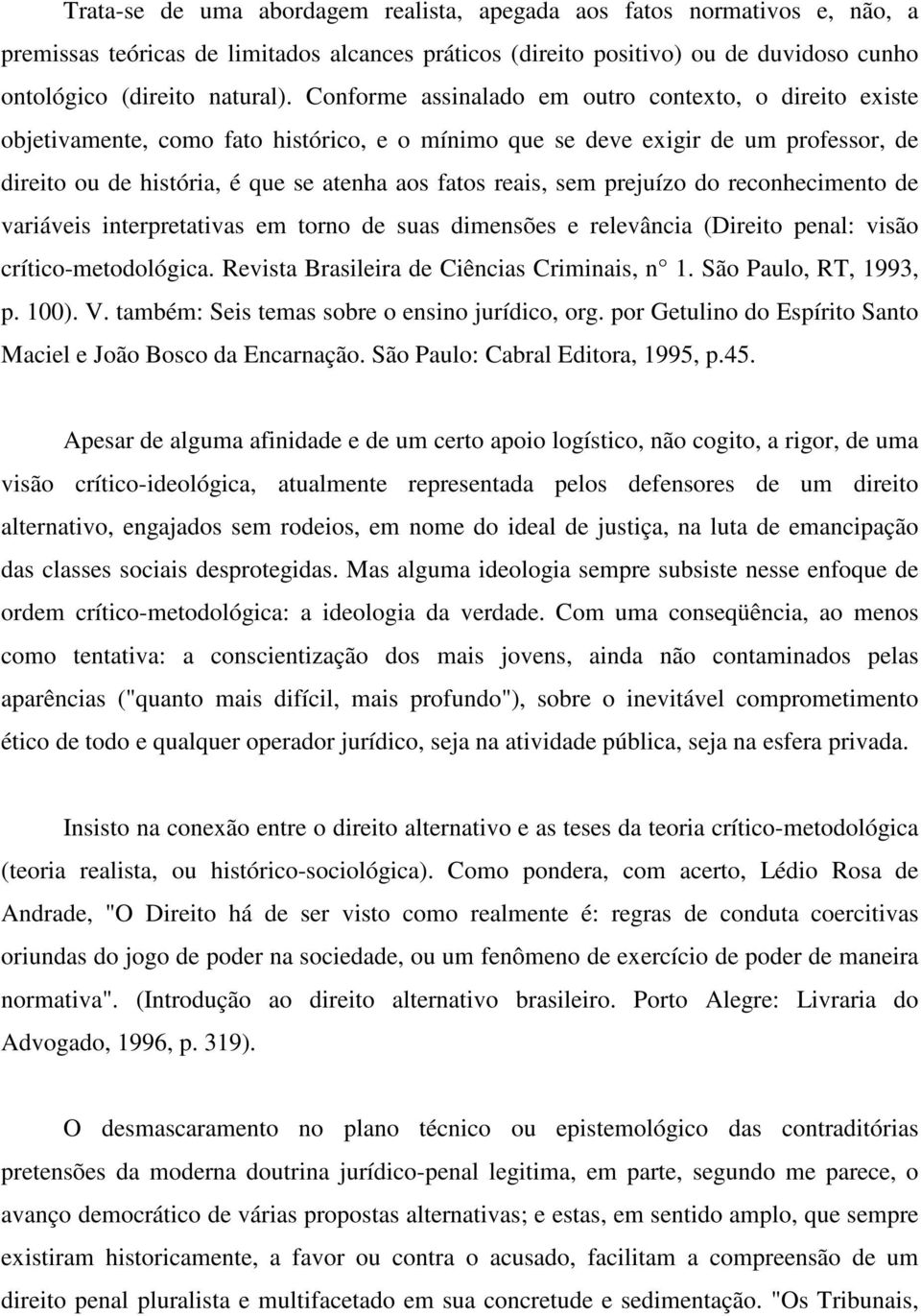 sem prejuízo do reconhecimento de variáveis interpretativas em torno de suas dimensões e relevância (Direito penal: visão crítico-metodológica. Revista Brasileira de Ciências Criminais, n 1.