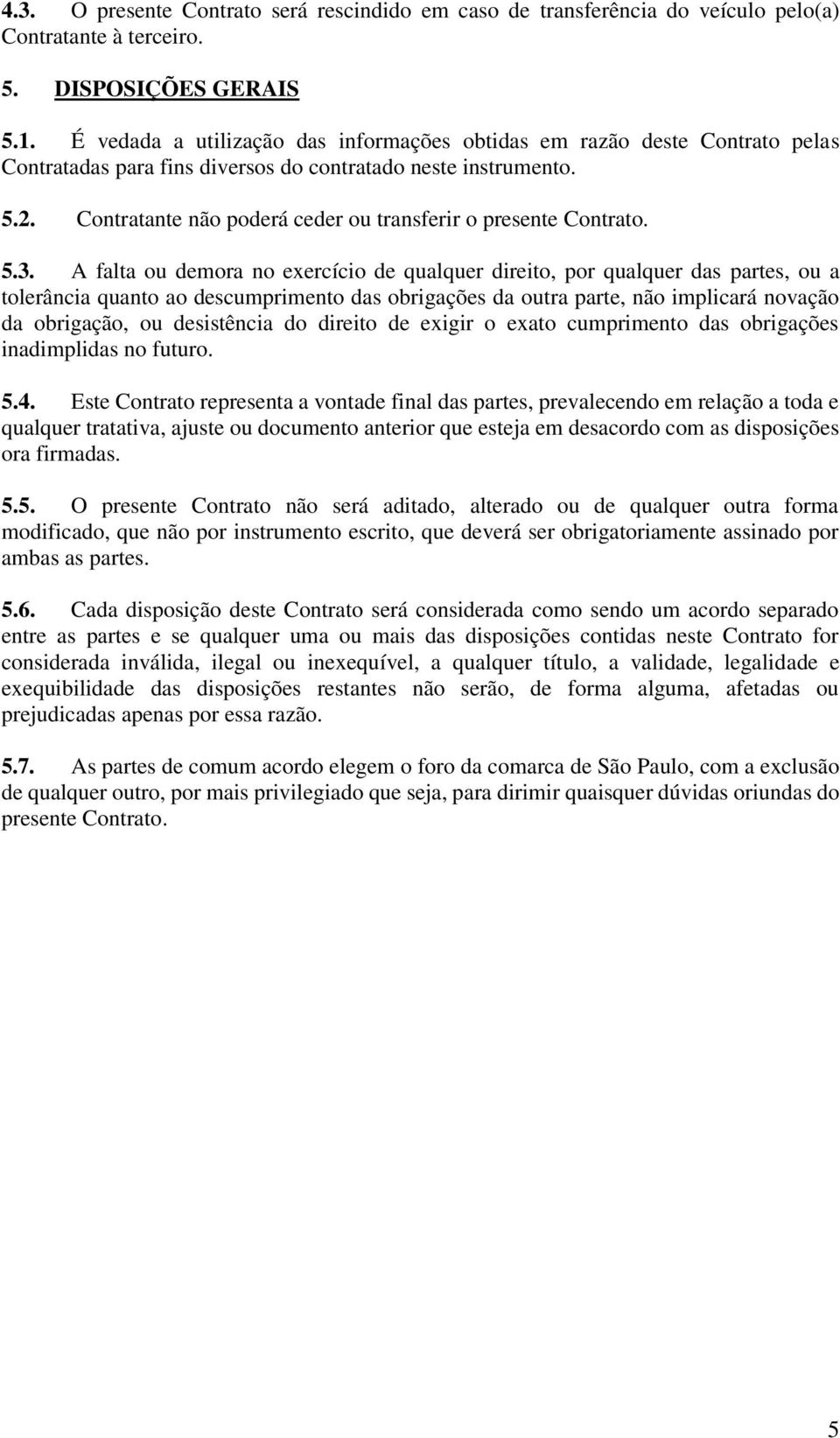 Contratante não poderá ceder ou transferir o presente Contrato. 5.3.