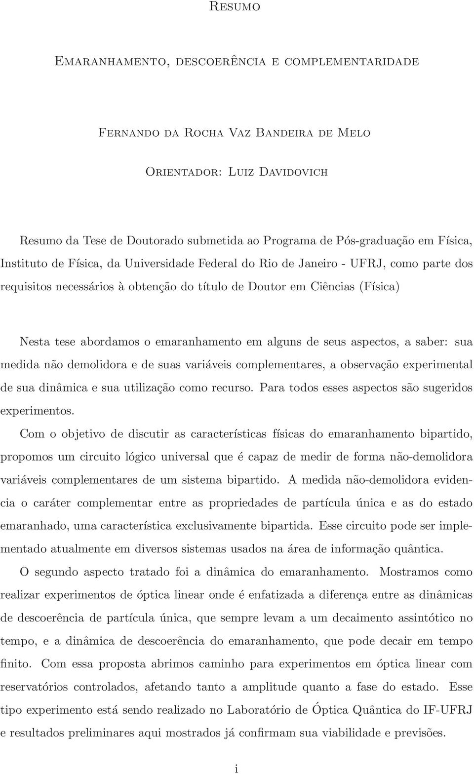 em alguns de seus aspectos, a saber: sua medida não demolidora e de suas variáveis complementares, a observação experimental de sua dinâmica e sua utilização como recurso.