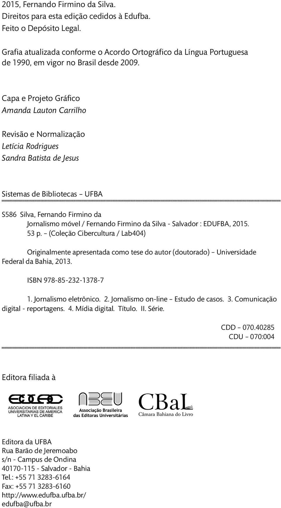 Capa e Projeto Gráfico Amanda Lauton Carrilho Revisão e Normalização Letícia Rodrigues Sandra Batista de Jesus Sistemas de Bibliotecas UFBA S586 Silva, Fernando Firmino da Jornalismo móvel / Fernando