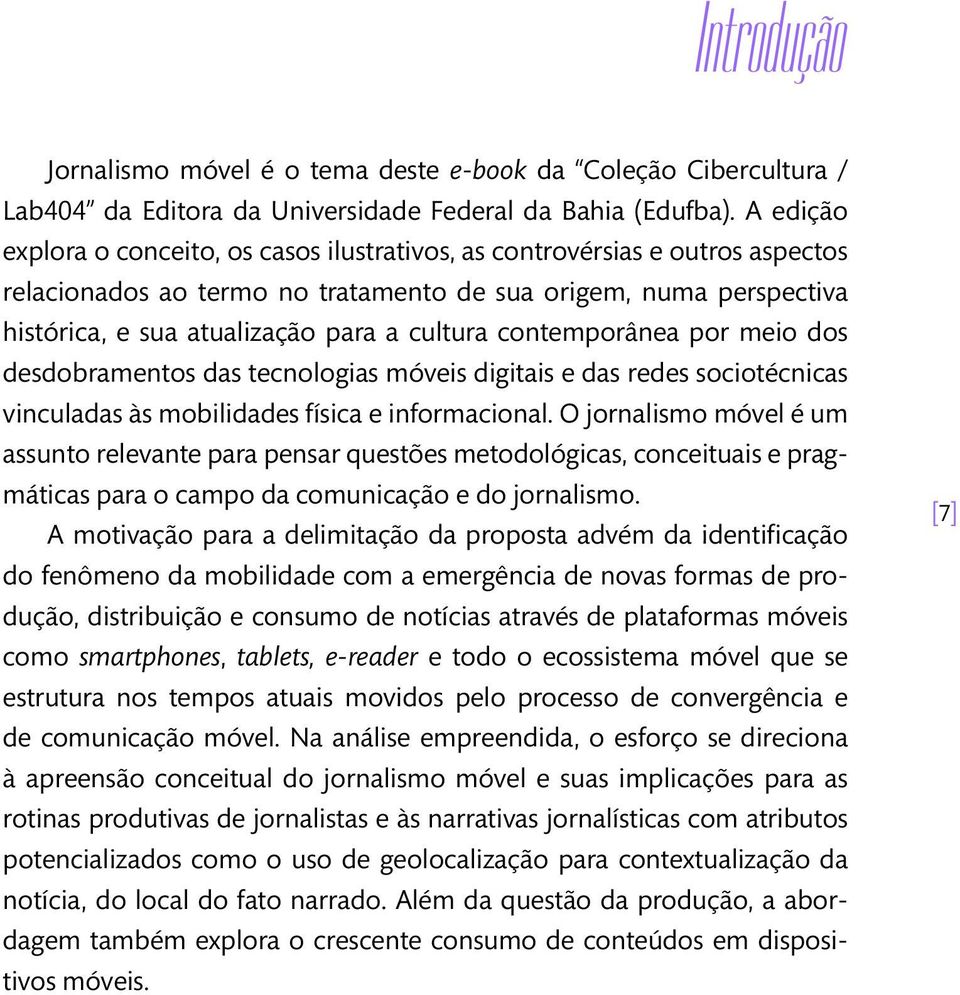 contemporânea por meio dos desdobramentos das tecnologias móveis digitais e das redes sociotécnicas vinculadas às mobilidades física e informacional.