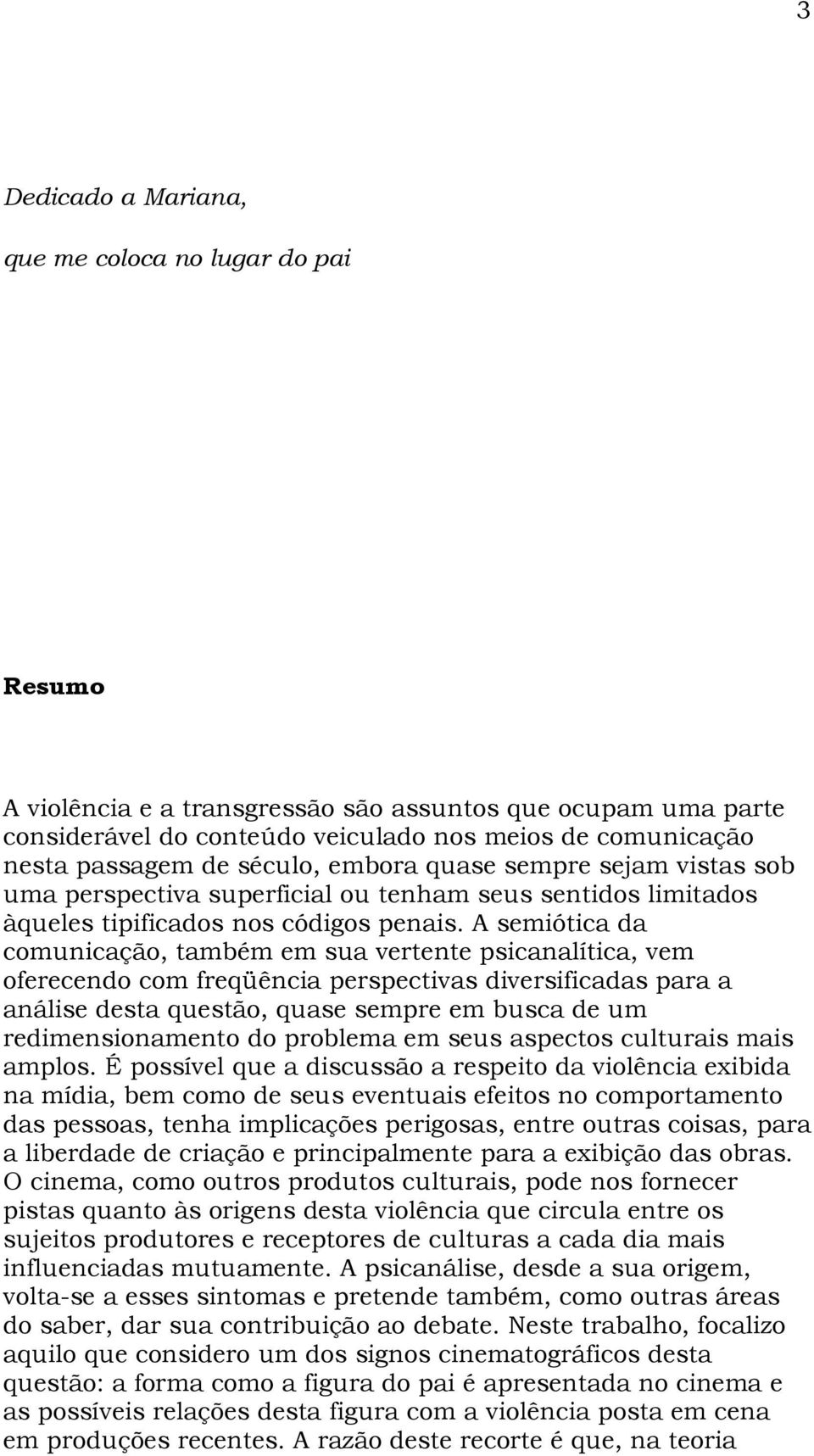 A semiótica da comunicação, também em sua vertente psicanalítica, vem oferecendo com freqüência perspectivas diversificadas para a análise desta questão, quase sempre em busca de um redimensionamento