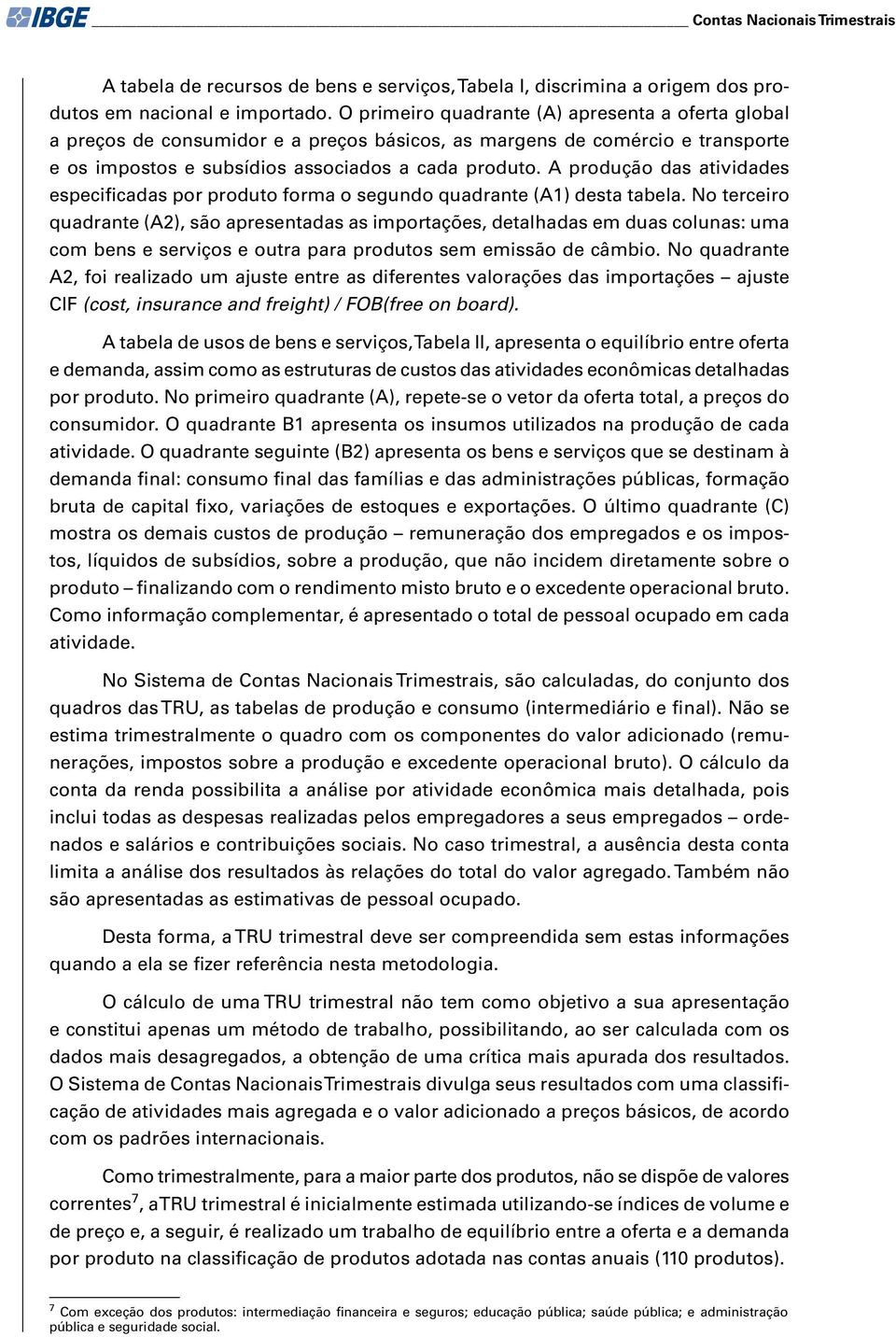 A produção das atvdades especfcadas por produto forma o segundo quadrante (A1) desta tabela.